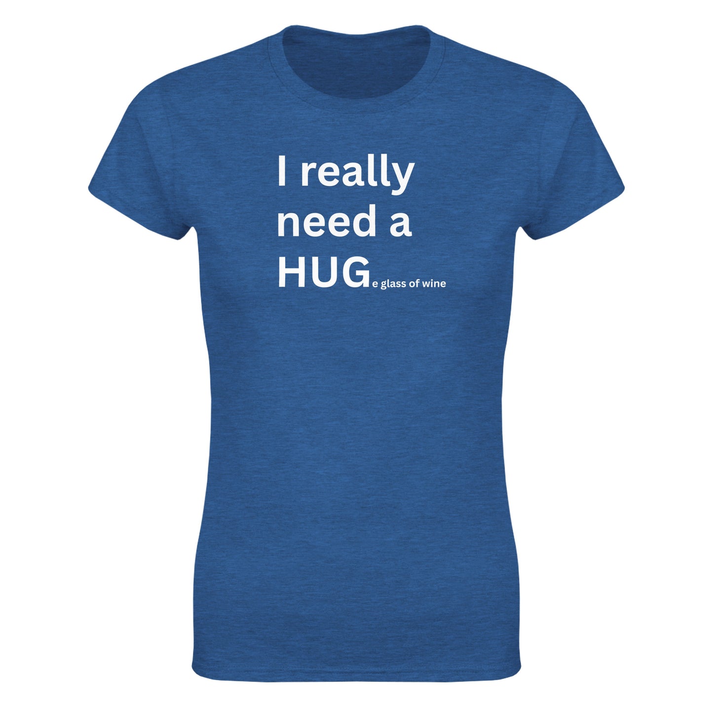 I really need a HUGe glass of wine - Women's Fit T-Shirt