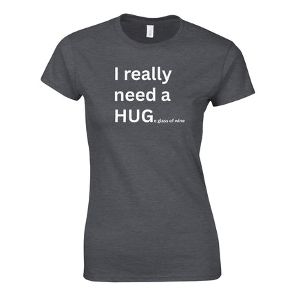 I really need a HUGe glass of wine - Women's Fit T-Shirt